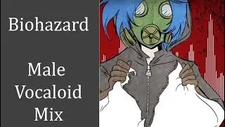 Biohazard [Male/Vocaloid | Mix] ♫