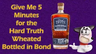 Give Me 5 Minutes for the Hard Truth Wheated Bottled in Bond Bourbon.