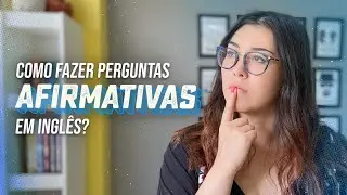 Como fazer perguntas afirmativas em inglês?