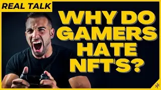 Real Talk - Why Do Gamers Hate NFT's?