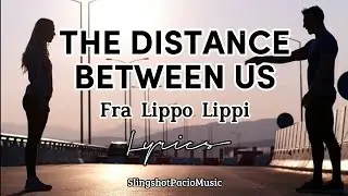 THE DISTANCE BETWEEN US - Fra Lippo Lippi (Lyrics)