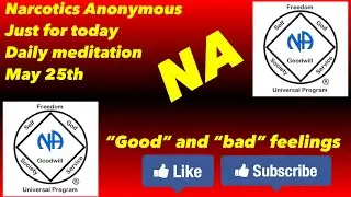 Narcotics Anonymous just for today daily meditation, May 25th (&ldquo;Good&rdquo; and &ldquo;bad&rdquo; feelings)