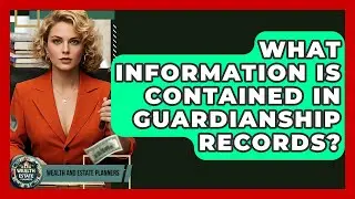 What Information Is Contained In Guardianship Records? - Wealth and Estate Planners