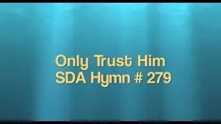 Only trust Him   Sda Hymn # 279