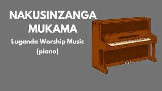 NAKUSINZANGA MUKAMA - PIANO INSTRUMENTAL - BY  BOLTON SERUNJOGI  (ACOUSTIC LUGANDA WORSHIP)