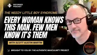 The Needy Little Boy Syndrome: Every woman knows this man. Few men know it&rsquo;s them | Reforged Podcast