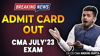 Breaking News by ICMAI | CMA July 2023  | CMA Exam Admit Card out | Nikkhil Gupta Sir