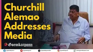 Churchill Alemao Addresses Media | Press Conference Highlights