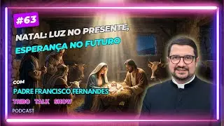 Natal: Luz no presente, esperança no futuro com o Padre Francisco Fernandes| EP. #63