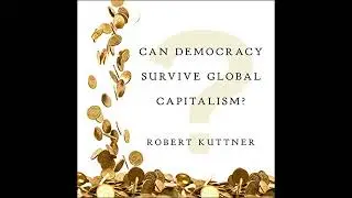 Can Democracy Survive Global Capitalism? by Robert Kuttner | Free Audiobook