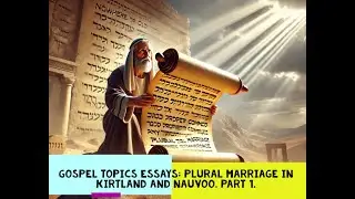 Gospel Topics Essays: Plural Marriage in Kirtland and Nauvoo. Part 1