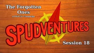 Along Came a Drider - The Forgotten Ones, Session 18 - Spudventures