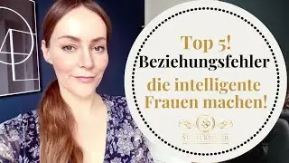Die Top5! Beziehungsfehler die intelligente Frauen machen! | Steffi Kessler