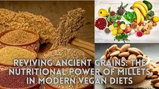 Reviving Ancient Grains: The Nutritional Power of Millets in Modern Vegan Diets