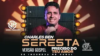 Preciso do teu amor - Charles Ben - Vers&atilde;o Seresta Gospel 