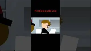 Final Exams Be Like