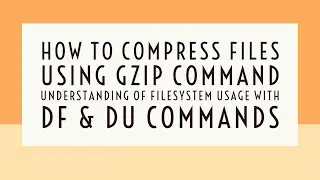 #7 How to compress files in Linux using gzip command | Filesystem usage with df & du commands