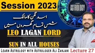 Leo Lagan Lord Sun In All Houses | Lecture 27 | Session 2023 | Ali Zanjani