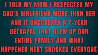 I TOLD MY MOM I RESPECTED MY DAD'S GIRLFRIEND MORE THAN HER AND IT UNCOVERED A 7-YEAR BETRAYAL 