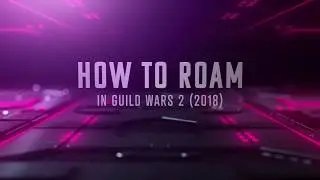 How To Roam in Guild Wars 2 (2018)