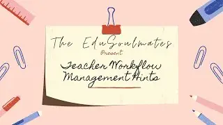 The EduSoulmates: Teacher Workflow Management Tips