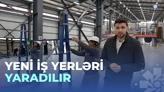 7 milyardlıq investisiya, minlərlə iş yeri – yeni zavodlardan REPORTAJ
