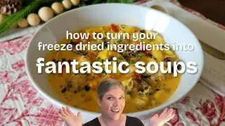 How To Turn Your Freeze Dried Ingredients into Fantastic Soups!
