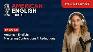 American English Podcast | Episode 21: Mastering Contractions & Reductions