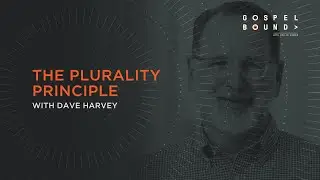 Dave Harvey | The Plurality Principle | Gospel Bound