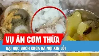Đại học Bách khoa Hà Nội xin lỗi sau khi sinh viên tố phải ăn cơm thừa
