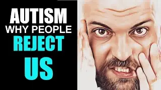 Autism: Why people reject us