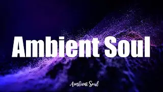 Ambient music | Ambient Pixelation | Ambient soul