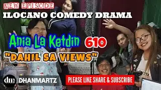 NEW UPLOAD | DAHIL SA VIEWS | ANIA LA KETDIN 610 | ILOCANO COMEDY DRAMA | DHANMARTZ