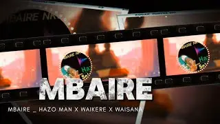 Mbaire _ Hazo Man X Waikere X Waisana (Lugwe ragga Dancehall) 