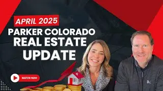 April 2025 Parker Colorado Real Estate Update