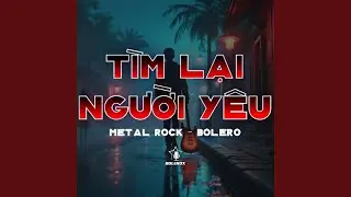 T&Igrave;M LẠI NGƯỜI Y&Ecirc;U - BOLEROX