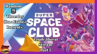 Triple Threat Stream Challenge Part 2: Random Epic Games Thursday presents: Super Space Club