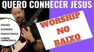 WORSHIP - QUERO CONHECER JESUS - (aula de baixo) como aplicar frases acordes e Pentatônica