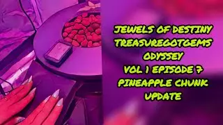 Jewels of Destiny; TreasureGotGems Odyssey VOL.1 Episode 7 Pineapple Update