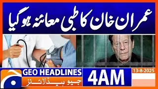 Imran Khan undergoes medical examination | Headlines Geo News 4 AM | 13 August 2025