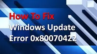 How To Fix 0x80070422 (Windows Update Error)