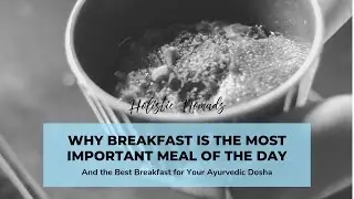 Why Breakfast Is the Most Important Meal & the Best Breakfast for Your Ayurvedic Body Type