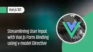 Vue.js 101 : Streamlining User Input with Vue.js Form Binding using v-model Directive