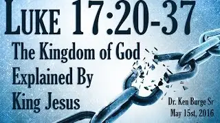 The Kingdom of God Explained By King Jesus - Luke 17:20-37