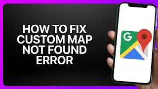 How To Fix Custom Map Not Found Error in Google Maps 2025! Tutorial