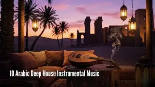 Arabic Deep House | Desert Chill Out Mix | Night Ambience | Relaxing Mind