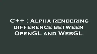 C++ : Alpha rendering difference between OpenGL and WebGL