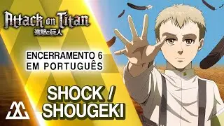 Shingeki no Kyojin Encerramento 6 Completo em Português - Shock/Shougeki (PT-BR)