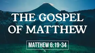 The Book of Matthew 6:19-34