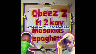 Obeez ft TWO_K_MASALADS_EPAGHETTO @ZimcelebsTv
